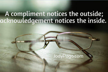 A compliment notices the outside; acknowledgement notices the inside.
